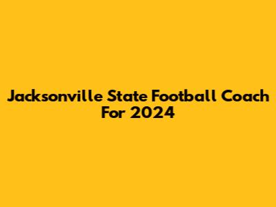 Jacksonville State Football Coach For 2024