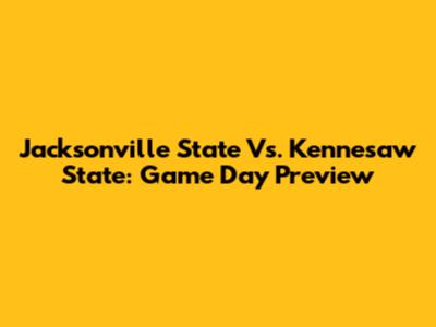 Jacksonville State Vs. Kennesaw State: Game Day Preview