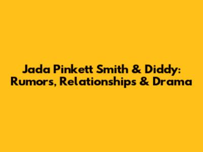 Jada Pinkett Smith & Diddy: Rumors, Relationships & Drama