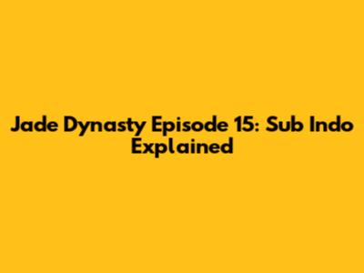Jade Dynasty Episode 15: Sub Indo Explained
