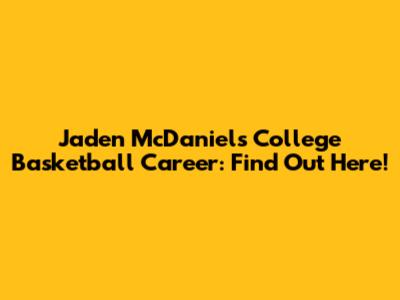 Jaden McDaniels' College Basketball Career: Find Out Here!
