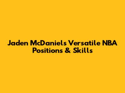 Jaden McDaniels' Versatile NBA Positions & Skills