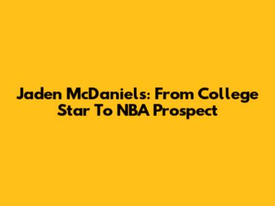 Jaden McDaniels: From College Star To NBA Prospect