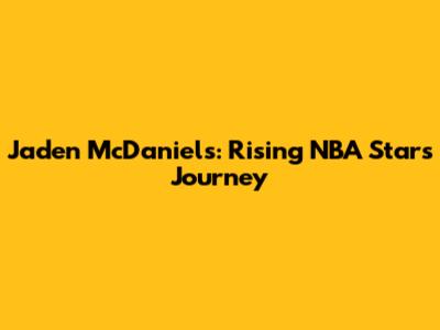 Jaden McDaniels: Rising NBA Star's Journey