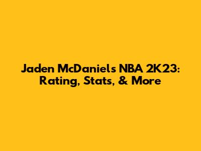 Jaden McDaniels NBA 2K23: Rating, Stats, & More