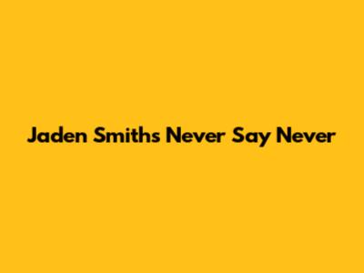 Jaden Smith's "Never Say Never"