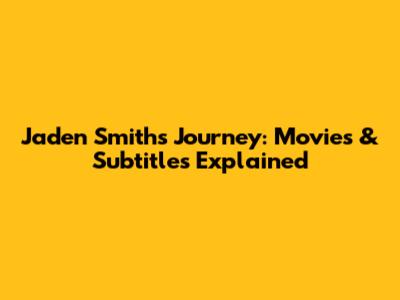 Jaden Smith's Journey: Movies & Subtitles Explained