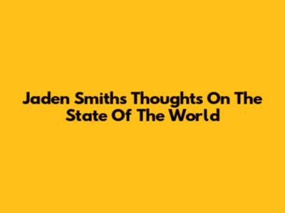 Jaden Smith's Thoughts On The State Of The World