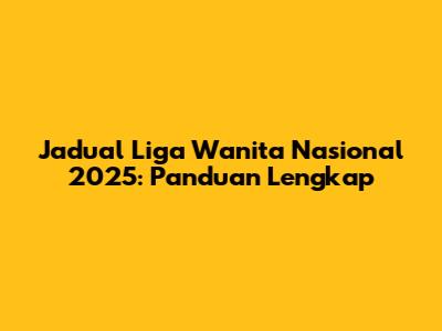Jadual Liga Wanita Nasional 2025: Panduan Lengkap
