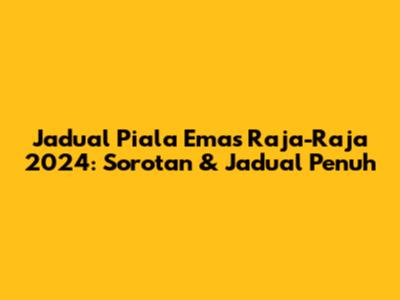 Jadual Piala Emas Raja-Raja 2024: Sorotan & Jadual Penuh