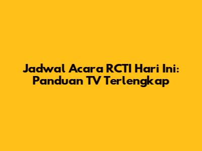Jadwal Acara RCTI Hari Ini: Panduan TV Terlengkap
