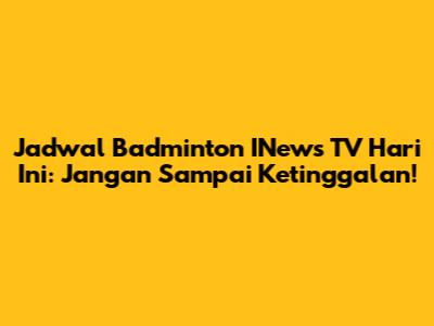Jadwal Badminton INews TV Hari Ini: Jangan Sampai Ketinggalan!