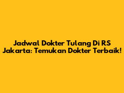 Jadwal Dokter Tulang Di RS Jakarta: Temukan Dokter Terbaik!