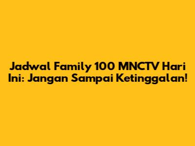 Jadwal Family 100 MNCTV Hari Ini: Jangan Sampai Ketinggalan!