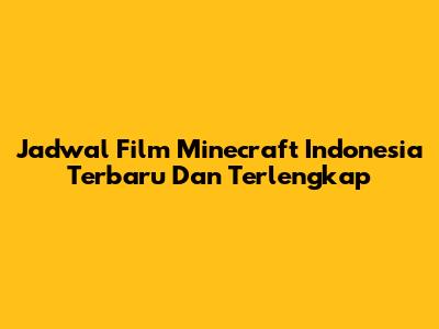 Jadwal Film Minecraft Indonesia Terbaru Dan Terlengkap