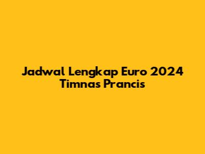 Jadwal Lengkap Euro 2024 Timnas Prancis