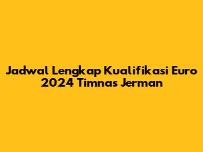 Jadwal Lengkap Kualifikasi Euro 2024 Timnas Jerman