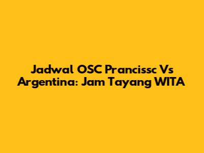 Jadwal OSC Prancissc Vs Argentina: Jam Tayang WITA