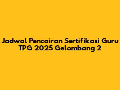 Jadwal Pencairan Sertifikasi Guru TPG 2025 Gelombang 2