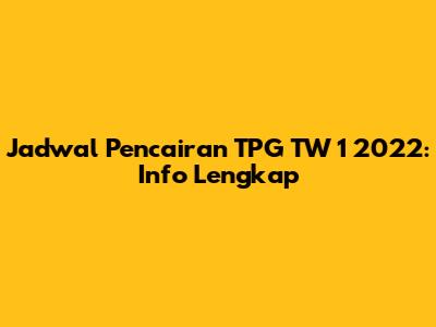 Jadwal Pencairan TPG TW 1 2022: Info Lengkap