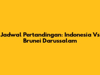 Jadwal Pertandingan: Indonesia Vs Brunei Darussalam