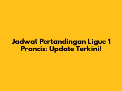 Jadwal Pertandingan Ligue 1 Prancis: Update Terkini!
