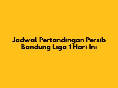 Jadwal Pertandingan Persib Bandung Liga 1 Hari Ini