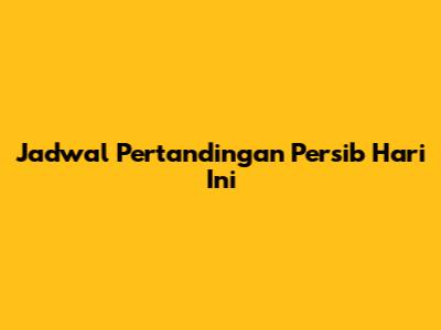 Jadwal Pertandingan Persib Hari Ini
