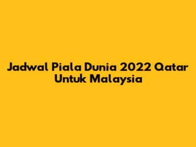 Jadwal Piala Dunia 2022 Qatar Untuk Malaysia