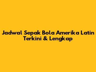 Jadwal Sepak Bola Amerika Latin Terkini & Lengkap