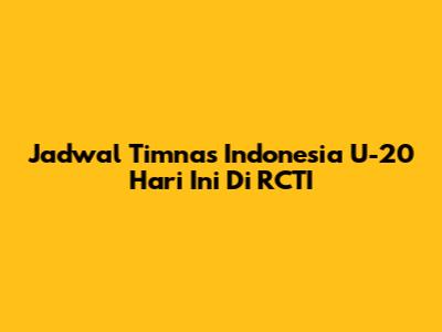 Jadwal Timnas Indonesia U-20 Hari Ini Di RCTI