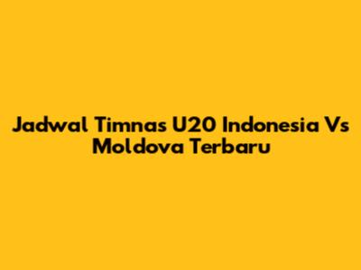 Jadwal Timnas U20 Indonesia Vs Moldova Terbaru