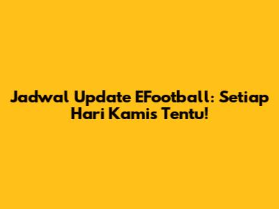 Jadwal Update EFootball: Setiap Hari Kamis Tentu!