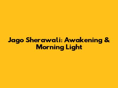 Jago Sherawali: Awakening & Morning Light