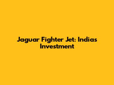Jaguar Fighter Jet: India's Investment