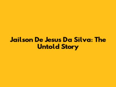 Jailson De Jesus Da Silva: The Untold Story