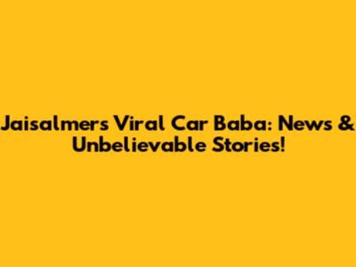 Jaisalmer's Viral 'Car Baba': News & Unbelievable Stories!