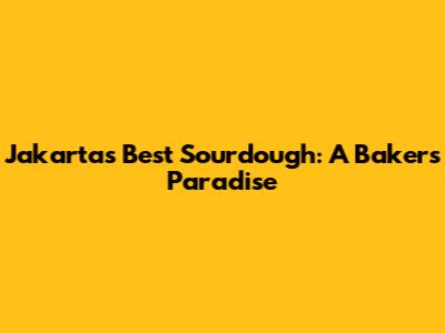 Jakarta's Best Sourdough: A Baker's Paradise