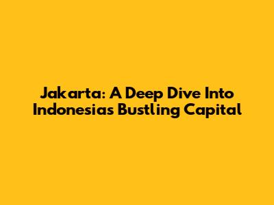 Jakarta: A Deep Dive Into Indonesia's Bustling Capital