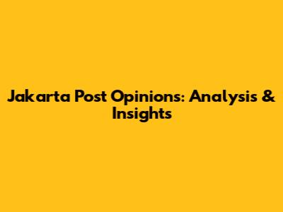 Jakarta Post Opinions: Analysis & Insights