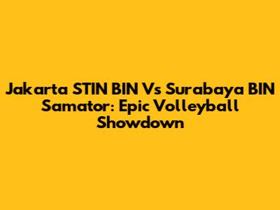 Jakarta STIN BIN Vs Surabaya BIN Samator: Epic Volleyball Showdown