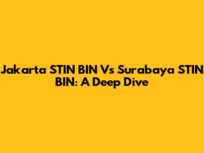 Jakarta STIN BIN Vs Surabaya STIN BIN: A Deep Dive