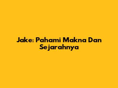 Jake: Pahami Makna Dan Sejarahnya