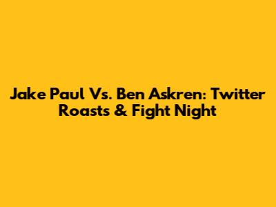 Jake Paul Vs. Ben Askren: Twitter Roasts & Fight Night