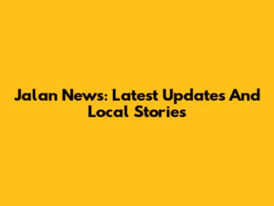Jalan News: Latest Updates And Local Stories
