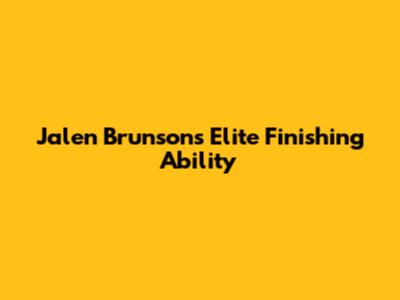 Jalen Brunson's Elite Finishing Ability