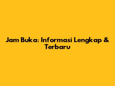Jam Buka: Informasi Lengkap & Terbaru