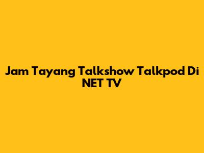 Jam Tayang Talkshow "Talkpod" Di NET TV