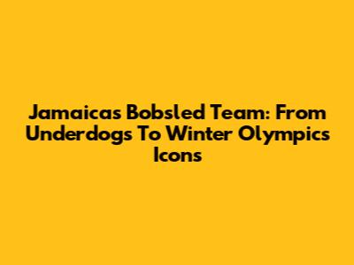 Jamaica's Bobsled Team: From Underdogs To Winter Olympics Icons
