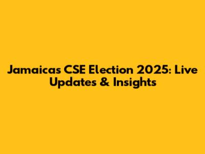 Jamaica's CSE Election 2025: Live Updates & Insights